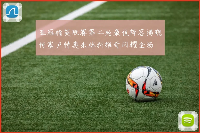 亚冠精英联赛第二轮最佳阵容揭晓何塞卢特奥米林科维奇闪耀全场