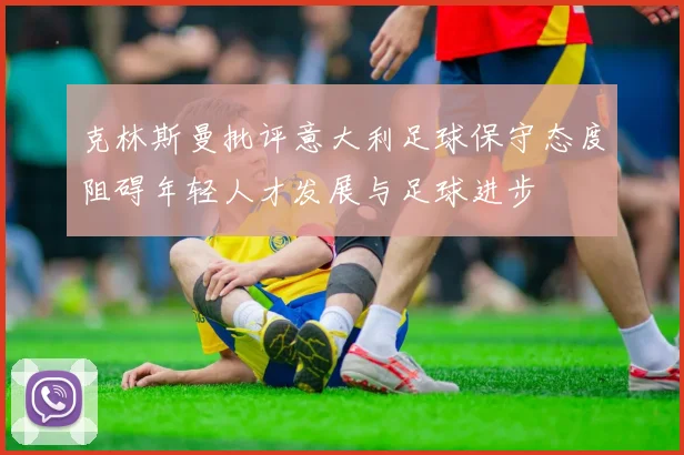 克林斯曼批评意大利足球保守态度阻碍年轻人才发展与足球进步